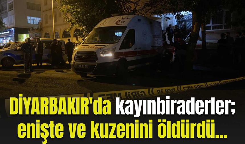 Diyarbakır'da tartışan karı-koca yakınlarını çağırdı: Damat ve kuzeni silahla öldürüldü