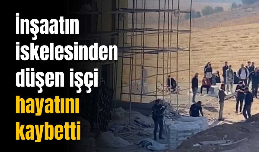 İnşaat iskelesinden düşen işçi öldü