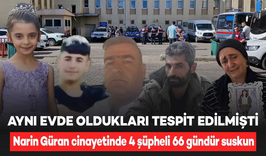 Narin Güran cinayetinde 4 şüpheli 66 gündür suskun