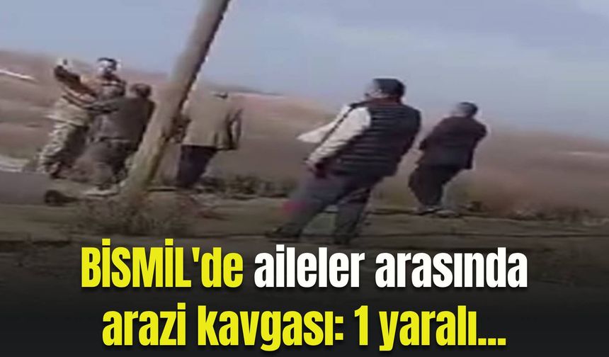 Bismil'de aileler arasında arazi kavgası: 1 yaralı