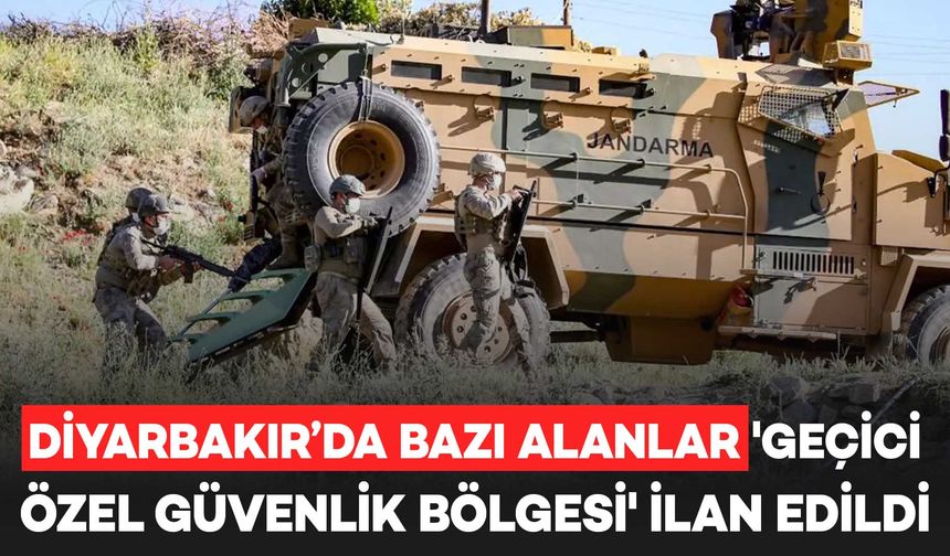 Diyarbakır’da bazı alanlar 'geçici özel güvenlik bölgesi' ilan edildi