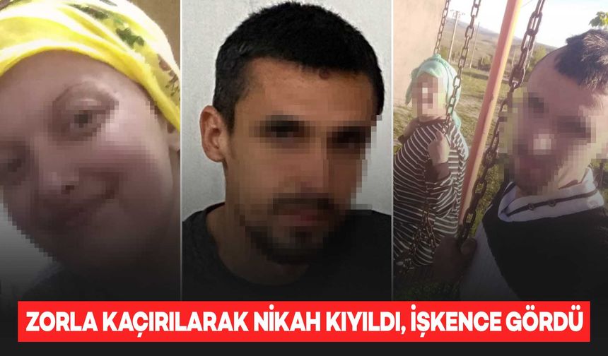 Zorla kaçırılarak nikah kıyıldı, işkence gördü