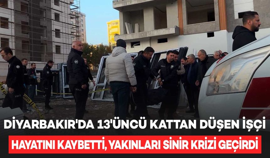 Diyarbakır'da 13'üncü kattan düşen işçi yaşamını yitirdi