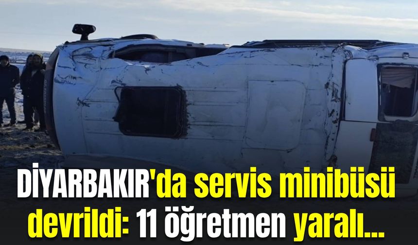 Diyarbakır'da servis minibüsü devrildi: 11 öğretmen yaralı