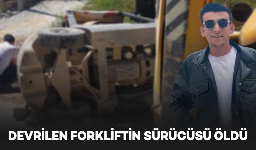 Forklift devrildi, 23 yaşındaki sürücüsü hayatını kaybetti