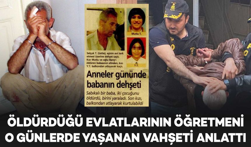 Özgür Özel’e saldıran Selçuk T.’nin öldürdüğü evlatlarının öğretmeni, yaşananları anlattı