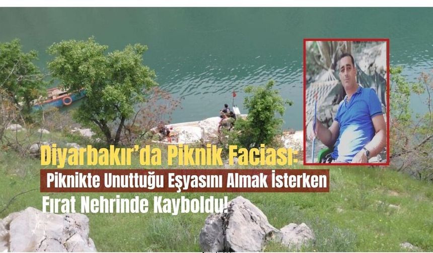 Diyarbakır'da Piknik Faciası: Unuttuğu Eşyasını Almak İsterken Fırat’ta Kayboldu!