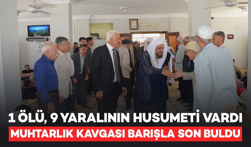 1 Kişinin Öldüğü, 9 Kişinin de Yaralandığı Muhtarlık Kavgasında Husumet Barışla Son Buldu