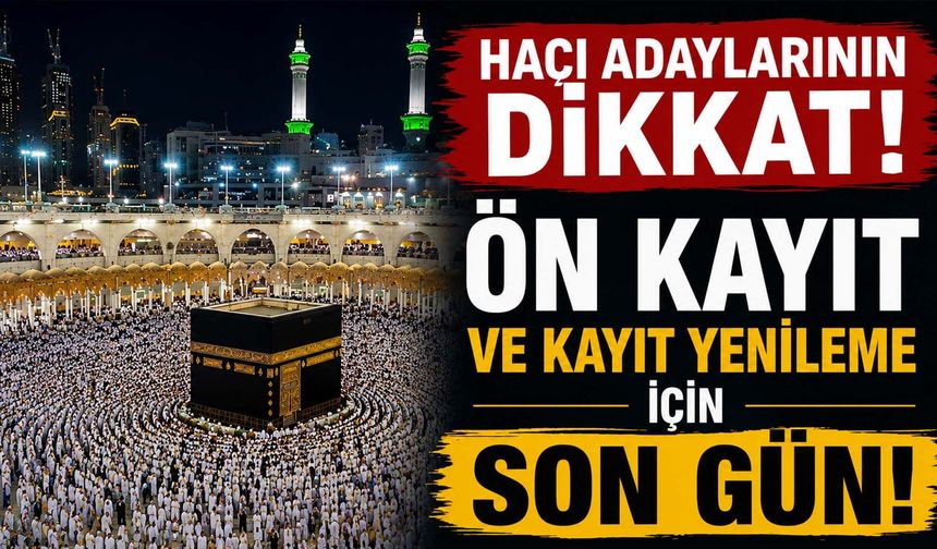 2027 Hac Ön Kayıt ve Kayıt Yenilemede Son Gün