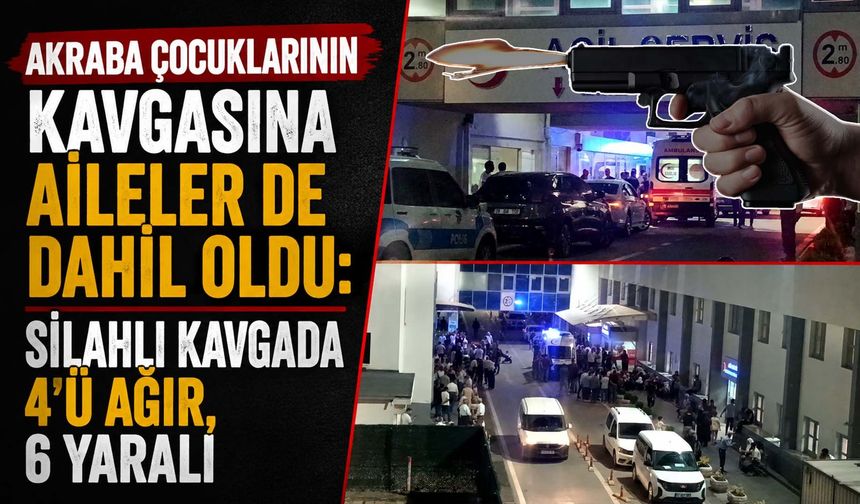 Akraba Çocuklarının Kavgasına Aileler de Dahil Oldu: Silahlı Kavgada 4'ü Ağır, 6 Yaralı