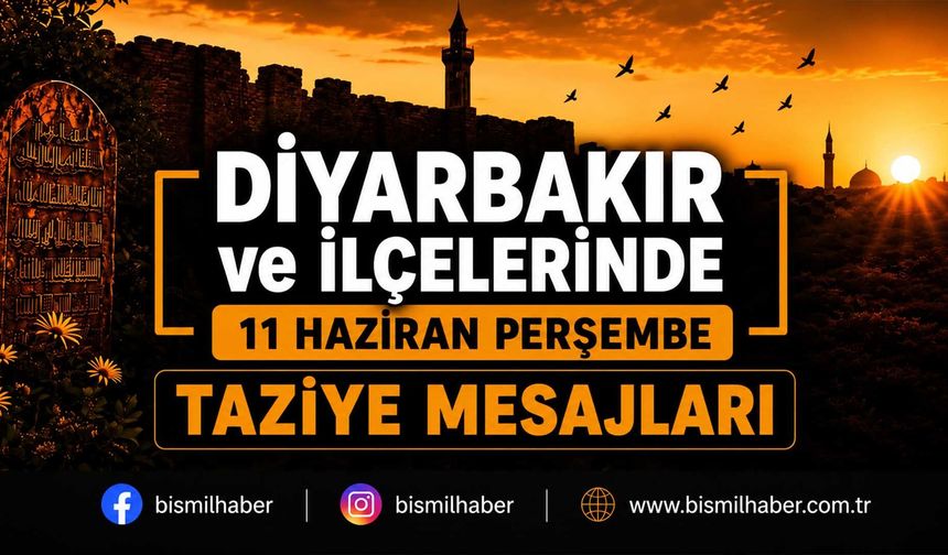 Diyarbakır ve İlçelerinde (11 Haziran Perşembe) Vefat Edenler ve Taziye Bilgileri - 11 VEFAT HABERİ