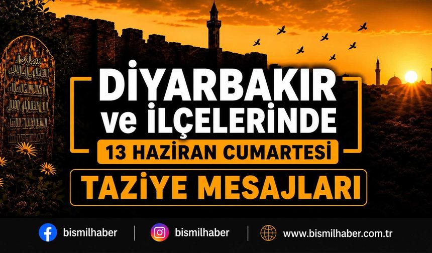 Diyarbakır ve İlçelerinde (13 Haziran Cumartesi) Vefat Edenler ve Taziye Bilgileri - 13 VEFAT HABERİ