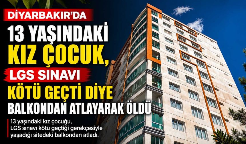 Diyarbakır’da 13 Yaşındaki Kız Çocuğu, LGS Sınavı Kötü Geçti Diye Balkondan Atlayarak Öldü
