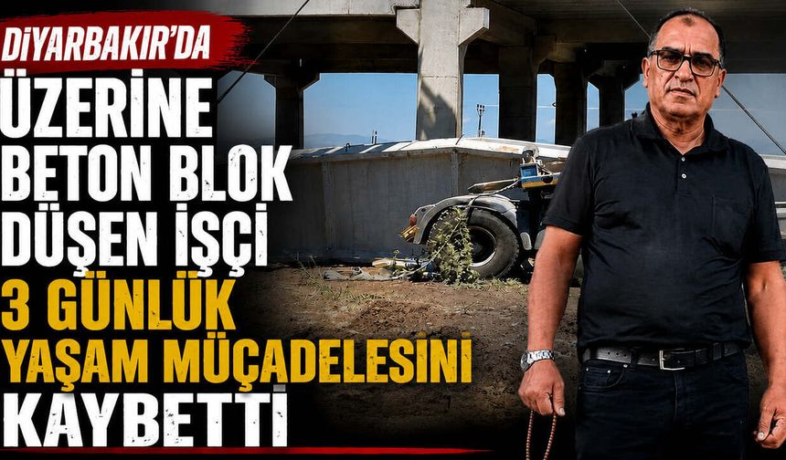 Diyarbakır'da Üzerine Beton Blok Düşen İşçi 3 Gün günlük yaşam mücadelesini kaybetti