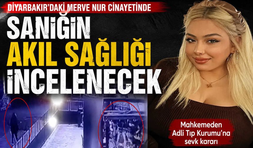 Diyarbakır’daki Merve Nur Cinayetinde Sanığın Akıl Sağılığı İncelenecek