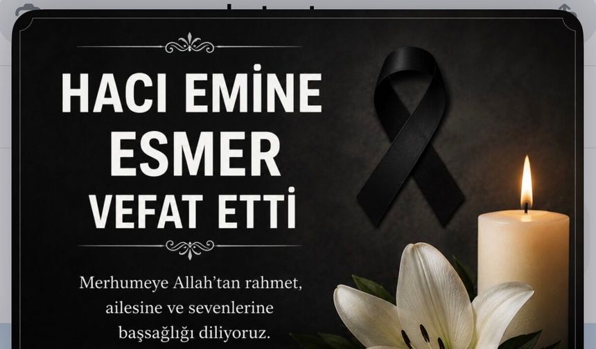 92 Yıllık Ömür Son Buldu: Hacı Emine Esmer Vefat Etti