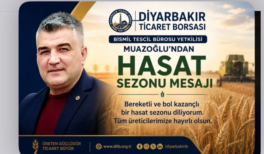 Diyarbakır Ticaret Borsası Bismil Tescil Bürosu Yetkilisi Muazoğlu'ndan Hasat Sezonu Mesajı