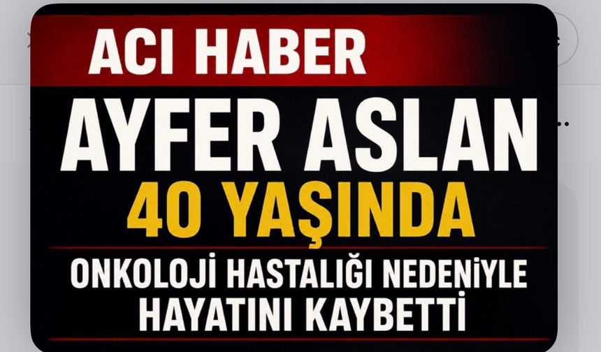 Ayfer Aslan 40 Yaşında Onkoloji Hastalığı Nedeniyle Hayatını Kaybetti