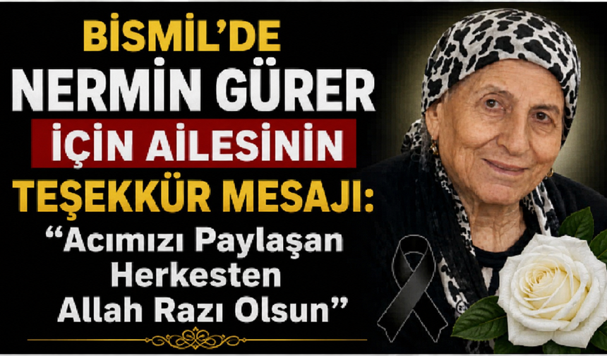 Bismil'de Nermin Gürer İçin ailesinin Teşekkür Mesajı: "Acımızı Paylaşan Herkesten Allah Razı Olsun"