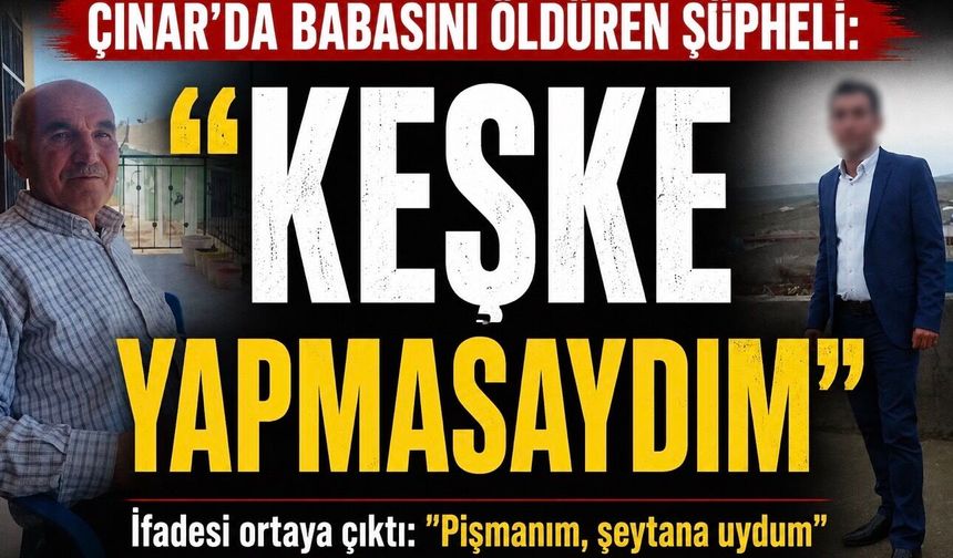 Çınar'da Babasını Öldüren Şüpheli: "Keşke Yapmasaydım"
