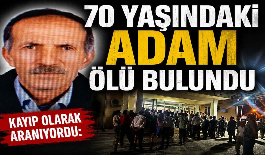 Kayıp Olarak Aranıyordu: 70 Yaşındaki Adam Ölü Bulundu