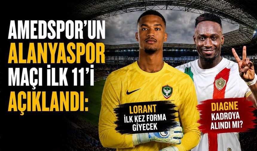 Amedspor'un Alanyaspor maçı ilk 11'i açıklandı: Lafont ilk kez forma giyecek, Diagne kadroya alındı mı?