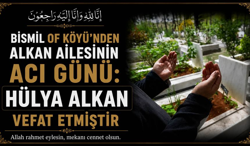 Bismil Of Köyü'nden Alkan ailesinin acı günü: Hülya Alkan vefat etmiştir