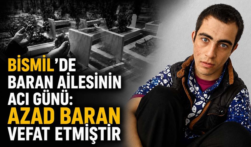 Bismil'de Baran ailesinin acı günü: Azad Baran vefat etmiştir
