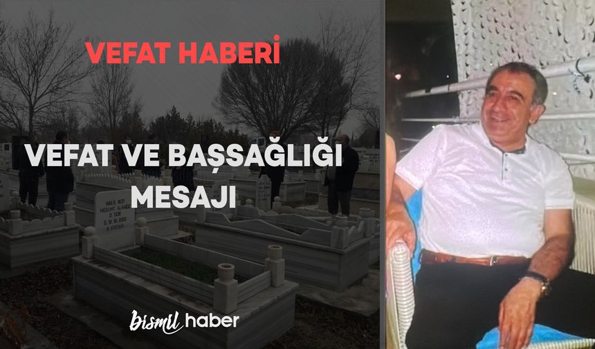 Bismil'de eski lokantacı Hacı Kerim Usta'nın oğlu Askeri Tunç vefat etmiştir