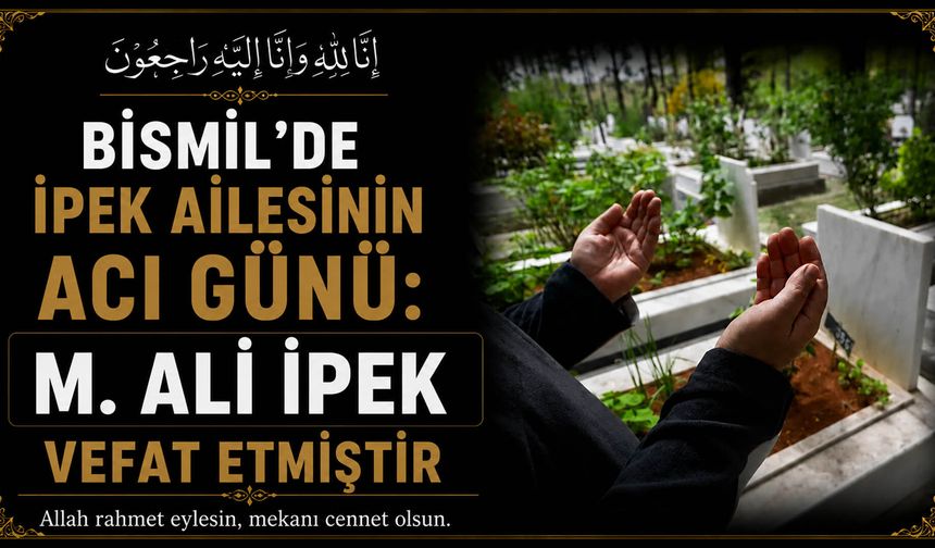 İşgören  (Qawsan) Köyünden Bismil’e Uzanan Acı Haber: M. Ali İpek Vefat Etti