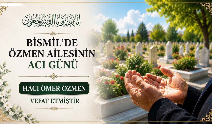 Bismil'de Özmen Ailesinin acı günü: Hacı Ömer Özmen vefat etmiştir