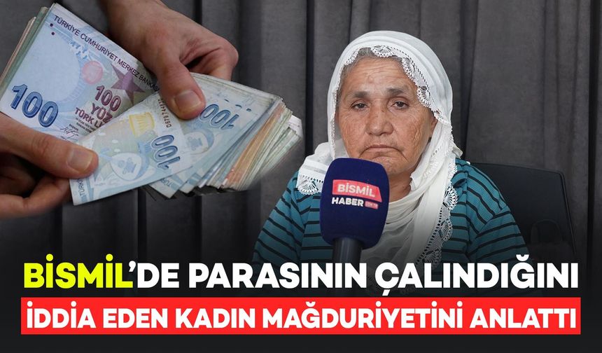 Bismil’de Parasının Çalındığını İddia Eden Kadın Mağduriyetini Anlattı