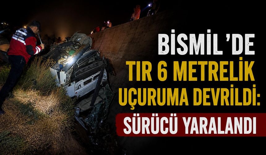 Bismil’de TIR 6 Metrelik Uçuruma Devrildi: Sürücü Yaralandı