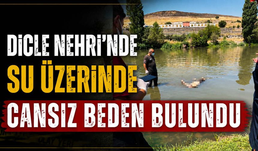 Dicle Nehri'nde Su Üzerinde Cansız Beden Bulundu
