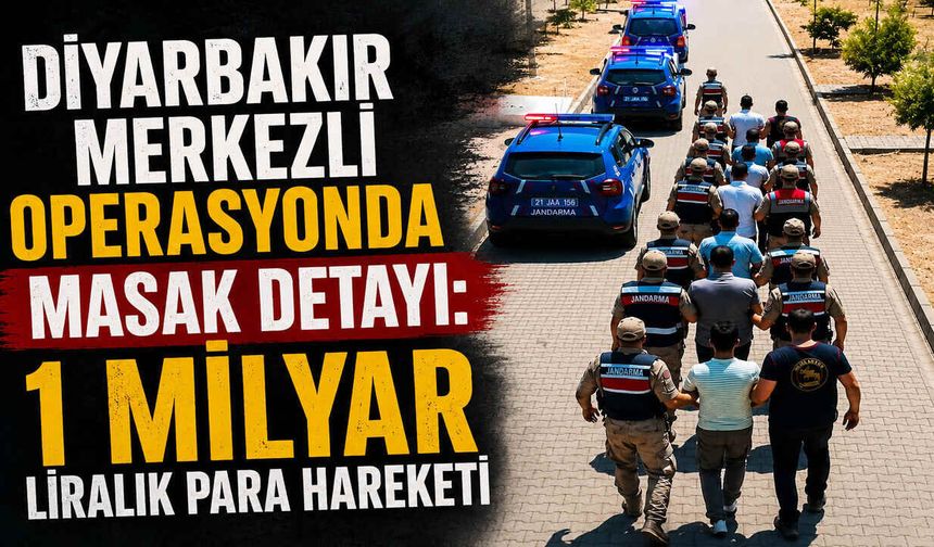 Diyarbakır Merkezli Operasyonda MASAK Detayı: 1 Milyar Liralık Para Hareketi