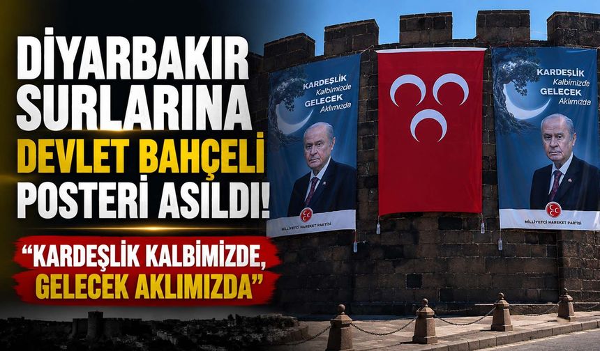Diyarbakır Surlarına Devlet Bahçeli Posteri Asıldı: "Kardeşlik Kalbimizde, Gelecek Aklımızda"