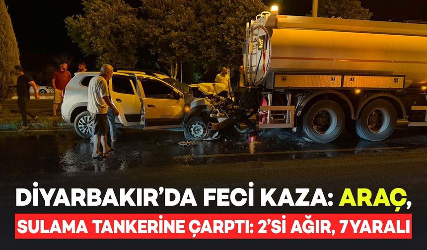 Diyarbakır'da Feci Kaza! Araç, Sulama Tankerine Çarptı: 2'si Ağır 7 Yaralı