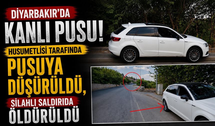 Diyarbakır'da Kanlı Pusu! Husumetlisi Tarafında Pusuya Düşürüldü, Silahlı Saldırıda Öldürüldü