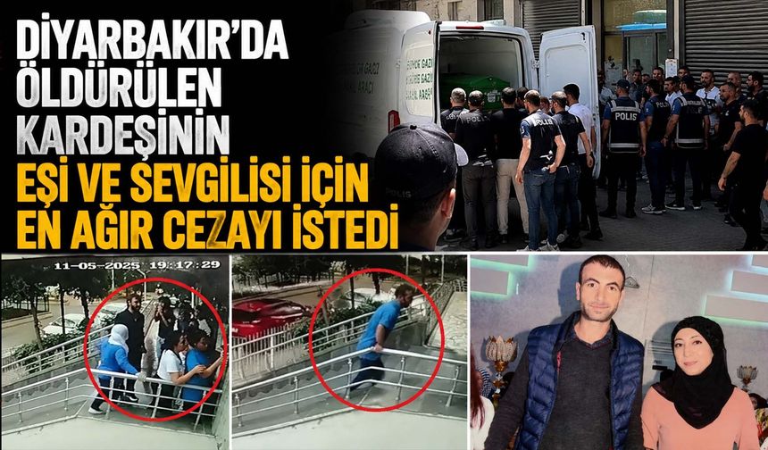 Diyarbakır'da Öldürülen Kardeşinin Eşi ve Sevgilisi İçin En Ağır Cezayı İstedi