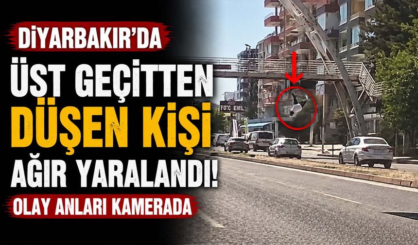 Diyarbakır'da Üst Geçitten Düşen Kişi Ağır Yaralandı: Olay Anları Kamerada