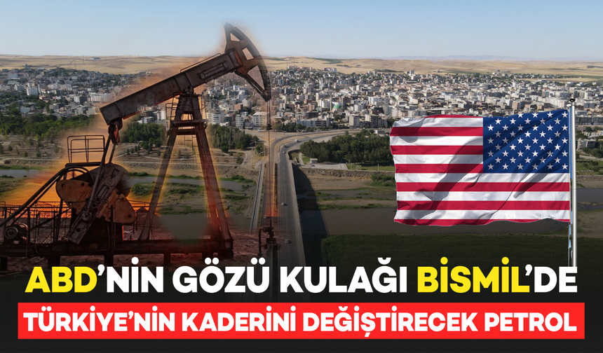 ABD'nin Gözü Kulağı Bismil'de: Türkiye'nin Kaderini Değiştirecek Petrol Rezervi