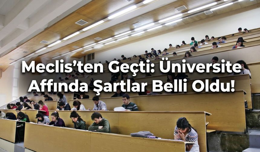 Meclis’ten Geçti: Üniversite Affında Şartlar Belli Oldu!