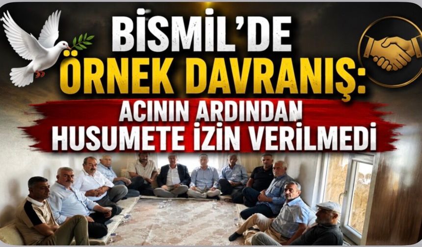 Bismil'de Örnek Davranış: Acının Ardından Husumete İzin Verilmedi