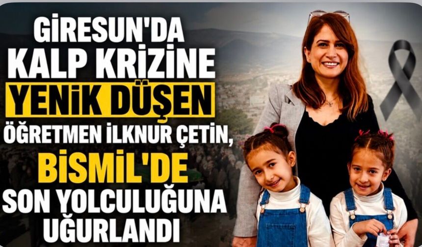 Giresun'da Kalp Krizine Yenik Düşen İlknur Çetin, Bismil'de Son Yolculuğuna Uğurlandı
