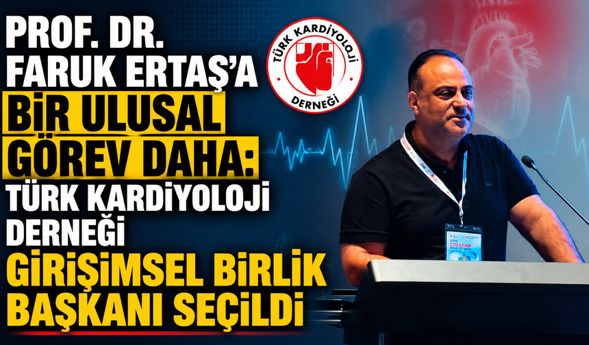 Prof. Dr. Faruk Ertaş'a Bir Ulusal Görev Daha: Türk Kardiyoloji Derneği Girişimsel Birlik Başkanı Seçildi
