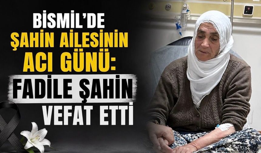 Bismil’de Şahin Ailesinin Acı Günü: Fadile Şahin Vefat Etti