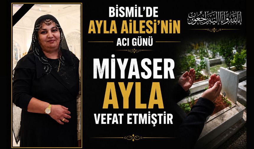 Bismil'de Ayla Ailesi'nin acı günü: Miyaser Ayla vefat etmiştir