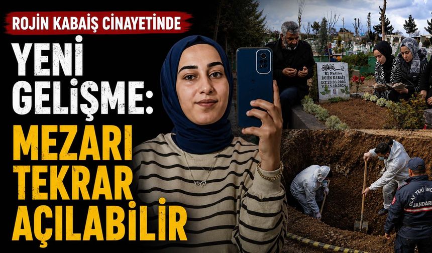 Rojin Kabaiş Dosyasında Yeni Gelişme: Mezarı Tekrar Açılabilir