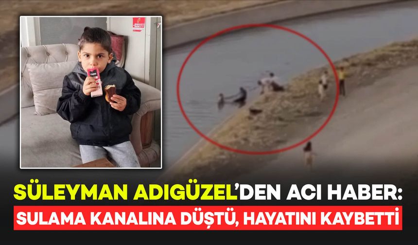 Sulama Kanalına Düşen 5 Yaşındaki Süleyman, Yaşam Savaşını Kaybetti