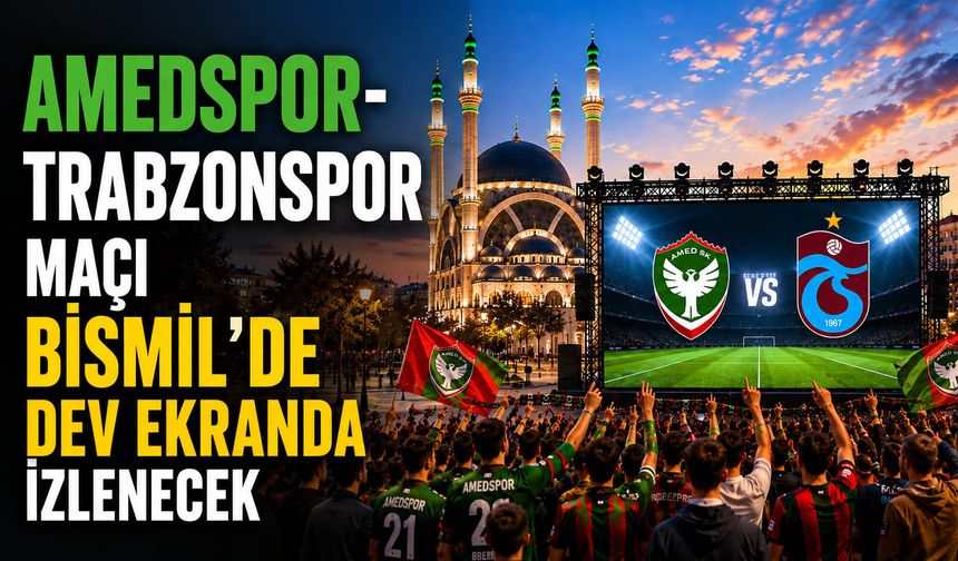 Amedspor-Trabzonspor maçı Bismil’de dev ekranda izlenecek